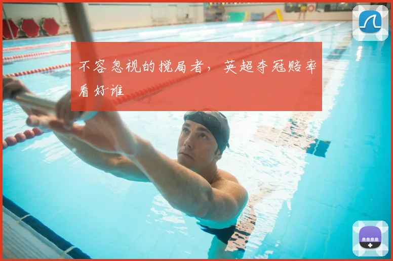 不容忽视的搅局者,英超夺冠赔率看好谁