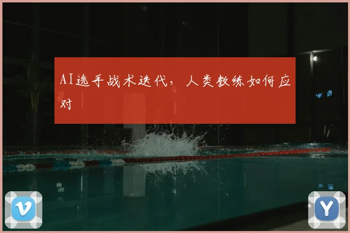 AI选手战术迭代，人类教练如何应对