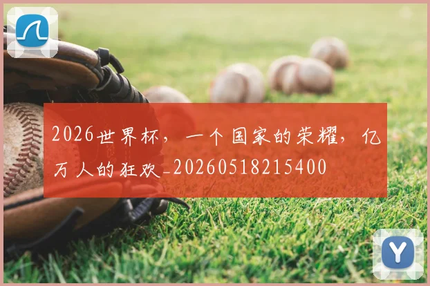 2026世界杯，一个国家的荣耀，亿万人的狂欢_20260518215400