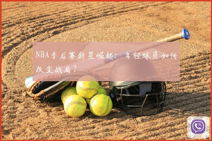 NBA季后赛新星崛起:年轻球员如何改变战局?