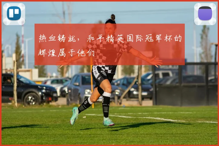 热血铸就，和平精英国际冠军杯的辉煌属于他们