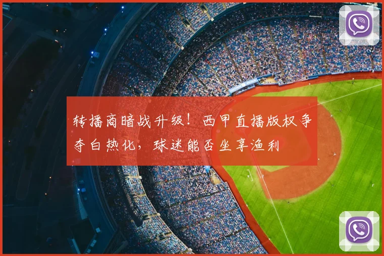 转播商暗战升级!西甲直播版权争夺白热化,球迷能否坐享渔利
