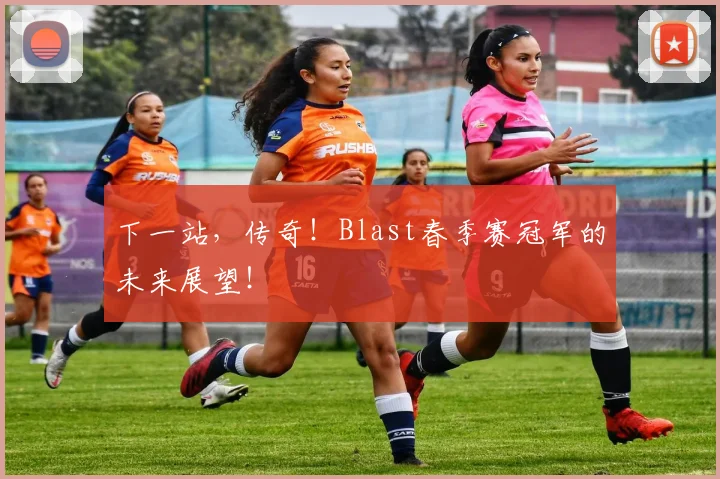 下一站，传奇！Blast春季赛冠军的未来展望！