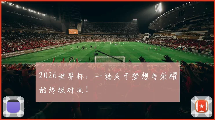 2026世界杯,一场关于梦想与荣耀的终极对决!
