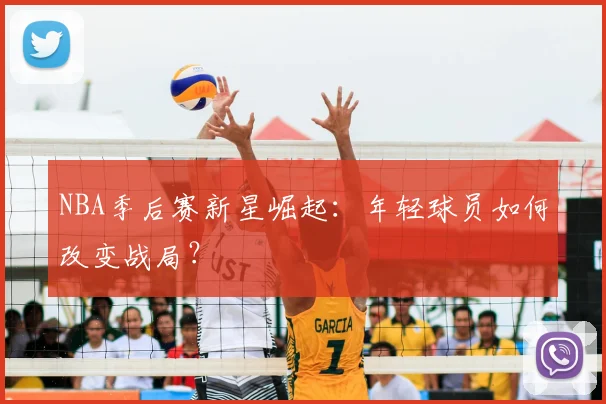 NBA季后赛新星崛起:年轻球员如何改变战局?